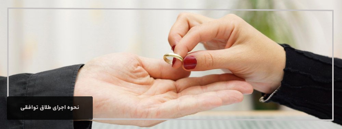 طلاق توافقی و نحوه اجرای آن